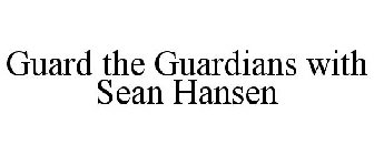 GUARD THE GUARDIANS WITH SEAN HANSEN