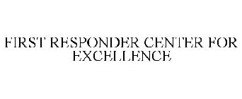 FIRST RESPONDER CENTER FOR EXCELLENCE