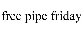 FREE PIPE FRIDAY