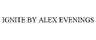 IGNITE BY ALEX EVENINGS
