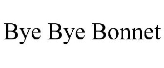 BYE BYE BONNET