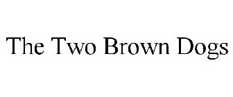 THE TWO BROWN DOGS