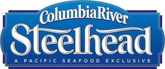 COLUMBIA RIVER STEELHEAD A PACIFIC SEAFOOD EXCLUSIVE