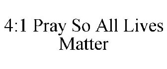 4:1 PRAY SO ALL LIVES MATTER