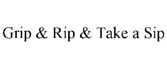 GRIP & RIP & TAKE A SIP