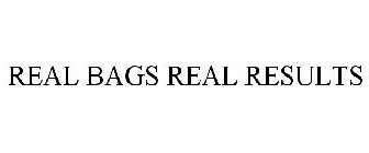 REAL BAGS REAL RESULTS