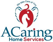 ACARING HOME SERVICES WE TAKE CARE OF YOU