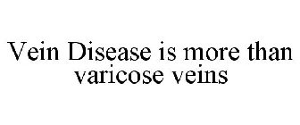 VEIN DISEASE IS MORE THAN VARICOSE VEINS