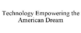TECHNOLOGY EMPOWERING THE AMERICAN DREAM