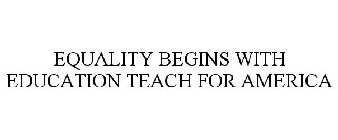 EQUALITY BEGINS WITH EDUCATION TEACH FOR AMERICA
