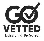 GO VETTED RIDESHARING, PERFECTED.
