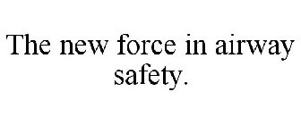 THE NEW FORCE IN AIRWAY SAFETY.