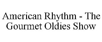 AMERICAN RHYTHM - THE GOURMET OLDIES SHOW