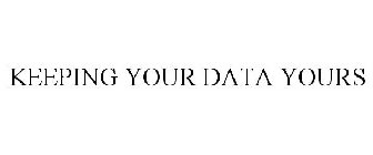 KEEPING YOUR DATA YOURS