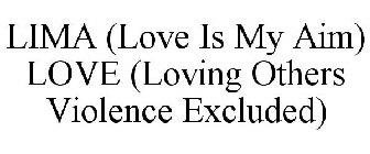 LIMA (LOVE IS MY AIM) LOVE (LOVING OTHERS VIOLENCE EXCLUDED)