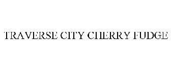 TRAVERSE CITY CHERRY FUDGE