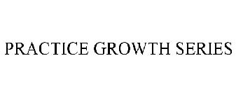 PRACTICE GROWTH SERIES