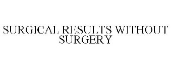 SURGICAL RESULTS WITHOUT SURGERY
