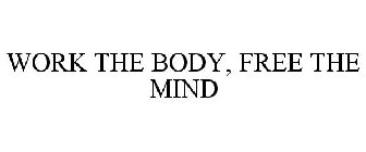 WORK THE BODY, FREE THE MIND