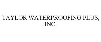 TAYLOR WATERPROOFING PLUS, INC.