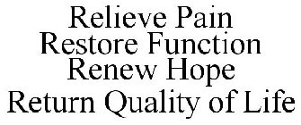 RELIEVE PAIN RESTORE FUNCTION RENEW HOPE RETURN QUALITY OF LIFE