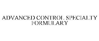 ADVANCED CONTROL SPECIALTY FORMULARY