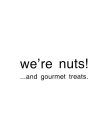 WE'RE NUTS!...AND GOURMET TREATS.