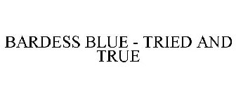 BARDESS BLUE - TRIED AND TRUE