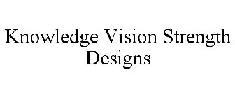 KNOWLEDGE VISION STRENGTH DESIGNS