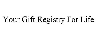 YOUR GIFT REGISTRY FOR LIFE