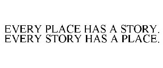 EVERY PLACE HAS A STORY. EVERY STORY HAS A PLACE.