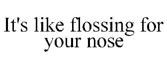 IT'S LIKE FLOSSING FOR YOUR NOSE