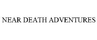 NEAR DEATH ADVENTURES