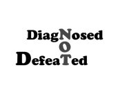 DIAGNOSED NOT DEFEATED