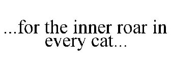 ...FOR THE INNER ROAR IN EVERY CAT...