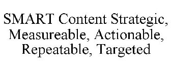 SMART CONTENT STRATEGIC, MEASUREABLE, ACTIONABLE, REPEATABLE, TARGETED