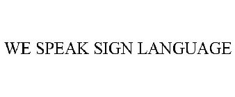 WE SPEAK SIGN LANGUAGE