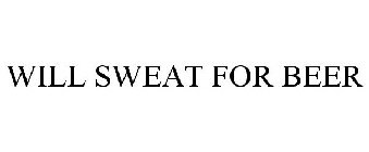 WILL SWEAT FOR BEER