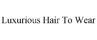 LUXURIOUS HAIR TO WEAR