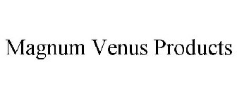 MAGNUM VENUS PRODUCTS