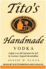 TITO'S AWARD WINNING DISTILLED 6 TIMES HANDMADE VODKA CRAFTED IN AN OLD FASHIONED POT STILL BY AMERICA'S ORIGINAL MICRODISTILLERY AUSTIN TEXAS DISTILLED & BOTTLED BY FIFTH GENERATION, INC. AUSTIN, TX.