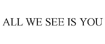 ALL WE SEE IS YOU