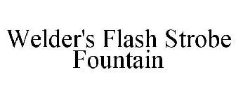 WELDER'S FLASH STROBE FOUNTAIN