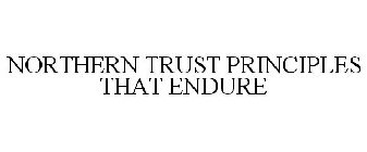 NORTHERN TRUST PRINCIPLES THAT ENDURE