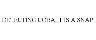 DETECTING COBALT IS A SNAP!