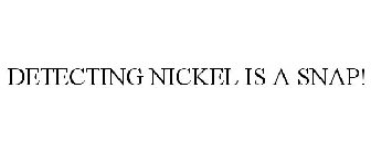 DETECTING NICKEL IS A SNAP!