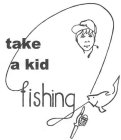 TAKE A KID FISHING