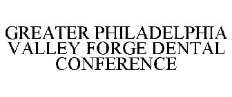 GREATER PHILADELPHIA VALLEY FORGE DENTAL CONFERENCE
