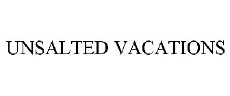 UNSALTED VACATIONS