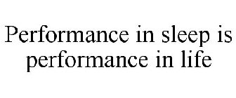 PERFORMANCE IN SLEEP IS PERFORMANCE IN LIFE